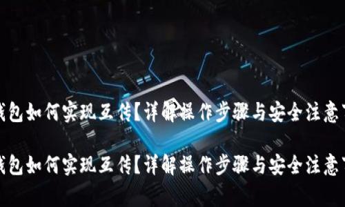 TP钱包如何实现互传？详解操作步骤与安全注意事项

TP钱包如何实现互传？详解操作步骤与安全注意事项