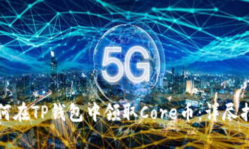 如何在TP钱包中领取Core币：详尽指南