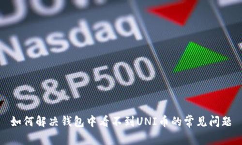 如何解决钱包中看不到UNI币的常见问题