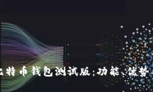 全面解析比特币钱包测试版：功能、优势与使用指南