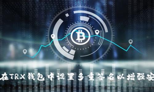 如何在TRX钱包中设置多重签名以增强安全性