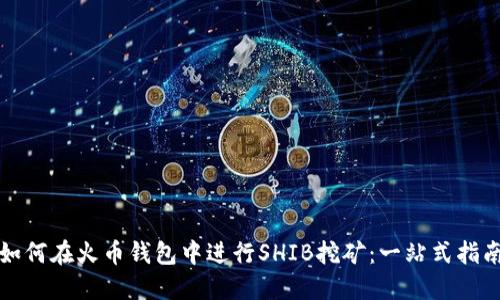 如何在火币钱包中进行SHIB挖矿：一站式指南