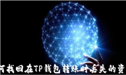 
如何找回在TP钱包转账时丢失的资金？