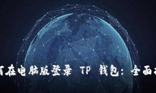 如何在电脑版登录 TP 钱包: 全面指南