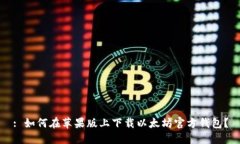 : 如何在苹果版上下载以太