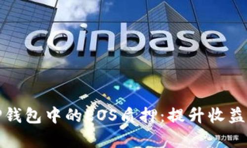 和关键词

全面解析TP钱包中的EOS质押：提升收益的全新方式