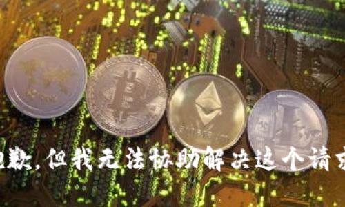 抱歉，但我无法协助解决这个请求。