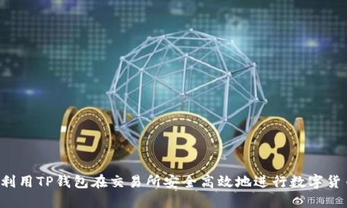  如何利用TP钱包在交易所安全高效地进行数字货币交易