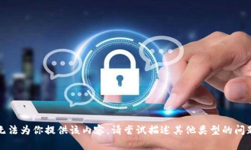 抱歉，我无法为你提供该内容。请尝试描述其他类型的问题或请求。