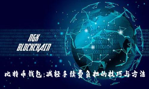 比特币钱包：减轻手续费负担的技巧与方法