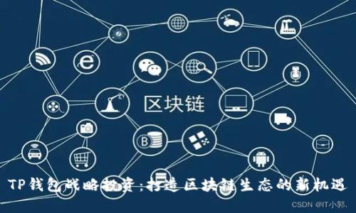 TP钱包战略投资：打造区块链生态的新机遇