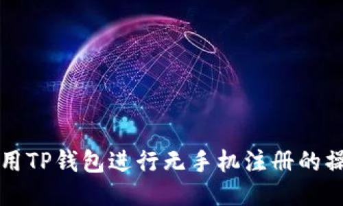 如何使用TP钱包进行无手机注册的操作指南
