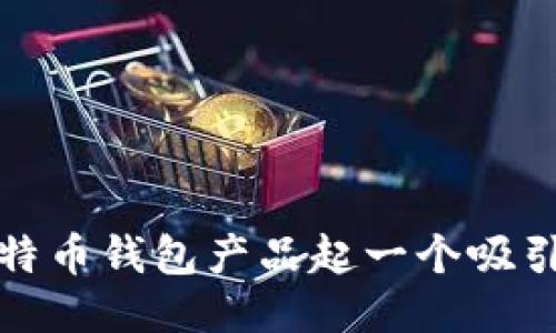 如何给比特币钱包产品起一个吸引人的名称
