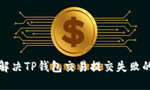 如何解决TP钱包交易提交失败的问题