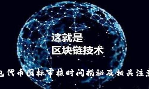 TP钱包代币图标审核时间揭秘及相关注意事项