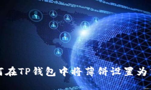 如何在TP钱包中将薄饼设置为中文