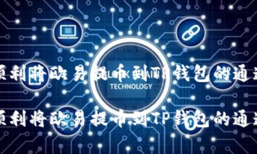 如何顺利将欧易提币到TP钱包的通道解析

如何顺利将欧易提币到TP钱包的通道解析