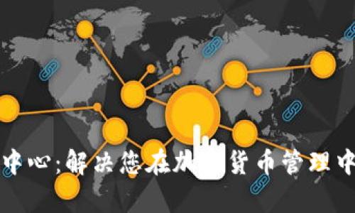 TP钱包客服中心：解决您在加密货币管理中的所有问题