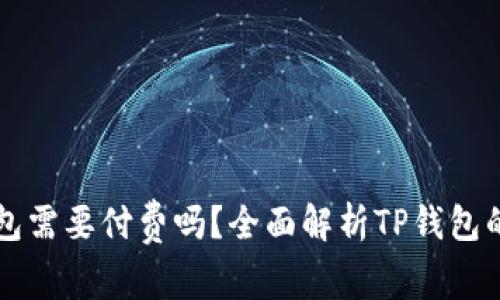 下载TP钱包需要付费吗？全面解析TP钱包的使用成本
