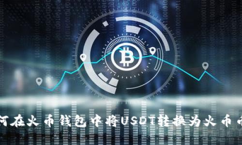 如何在火币钱包中将USDT转换为火币币种
