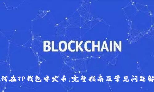 如何在TP钱包中发币：完整指南及常见问题解答