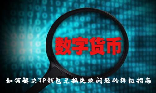 如何解决TP钱包兑换失败问题的终极指南