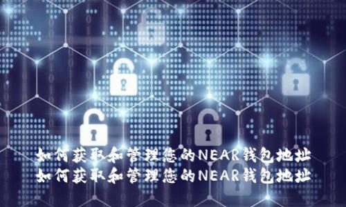 如何获取和管理您的NEAR钱包地址
如何获取和管理您的NEAR钱包地址