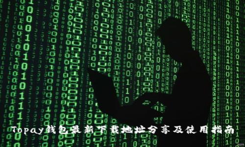 Topay钱包最新下载地址分享及使用指南