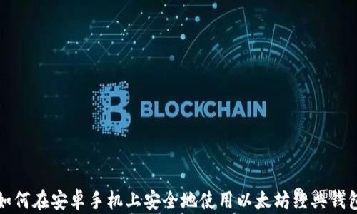 
如何在安卓手机上安全地使用以太坊经典钱包