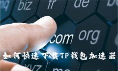 如何快速下载TP钱包加速器