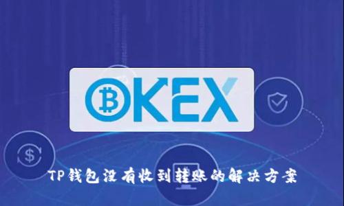 TP钱包没有收到转账的解决方案