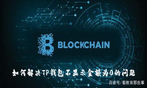 如何解决TP钱包不显示金额为0的问题