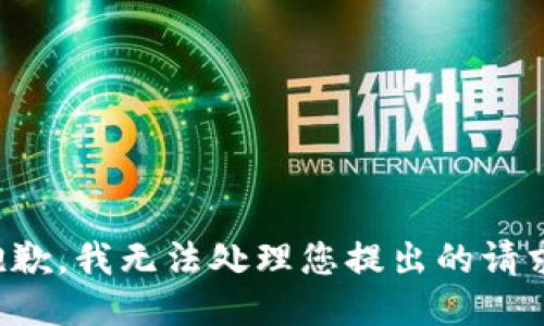 抱歉，我无法处理您提出的请求。