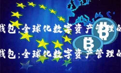 探索TP钱包：全球化数字资产管理的新选择

探索TP钱包：全球化数字资产管理的新选择