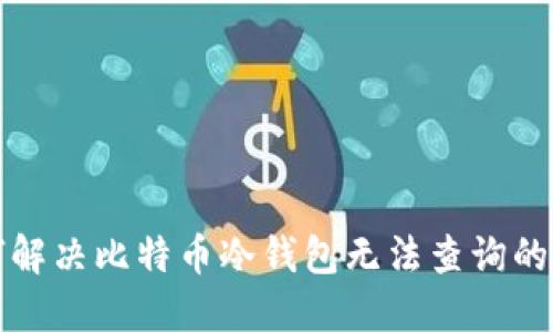 如何解决比特币冷钱包无法查询的问题
