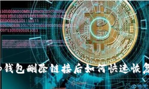 tp钱包删除链接后如何快速恢复？