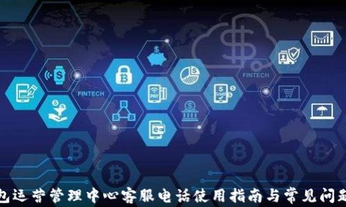 
TP钱包运营管理中心客服电话使用指南与常见问题解答