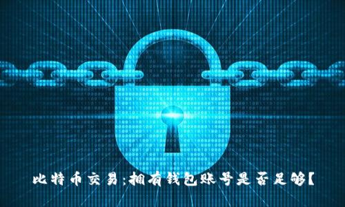 比特币交易：拥有钱包账号是否足够？