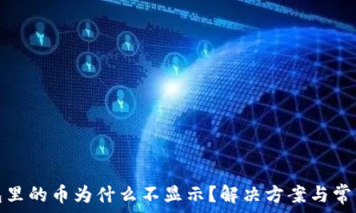   
以太坊钱包里的币为什么不显示？解决方案与常见问题解答