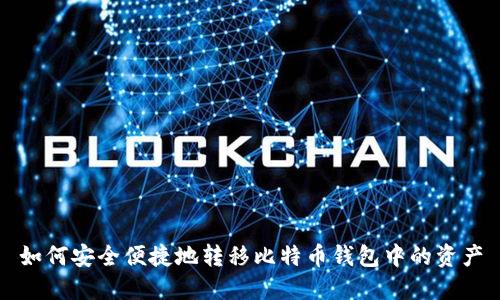 如何安全便捷地转移比特币钱包中的资产
