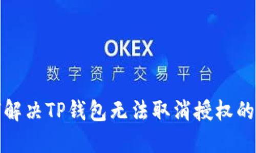 如何解决TP钱包无法取消授权的问题