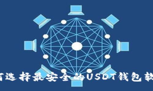 :
如何选择最安全的USDT钱包软件？