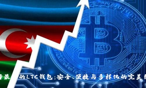 选择最好的LTC钱包：安全、便捷与多样化的完美结合