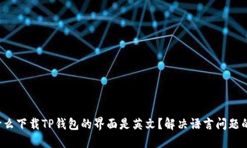  为什么下载TP钱包的界面是英文？解决语言问题的方法