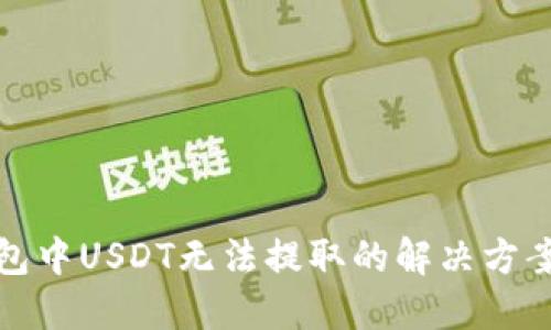 TP钱包中USDT无法提取的解决方案详解