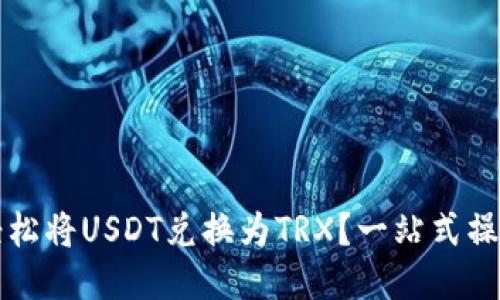 如何轻松将USDT兑换为TRX？一站式操作指南