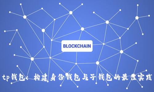 tp钱包: 构建身份钱包与子钱包的最佳实践