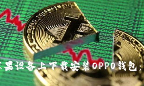 如何在苹果设备上下载安装OPPO钱包：详细指南