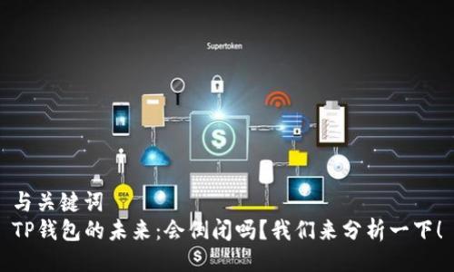 与关键词  
TP钱包的未来：会倒闭吗？我们来分析一下！
