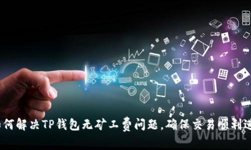 :如何解决TP钱包无矿工费问题，确保交易顺利进行